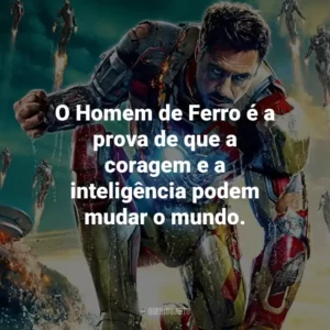 O Homem de Ferro é a prova de que a coragem e a inteligência podem mudar o mundo.