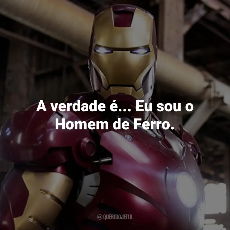 Frases do Filme Homem de Ferro: A verdade é... Eu sou o Homem de Ferro. - Tony Stark.