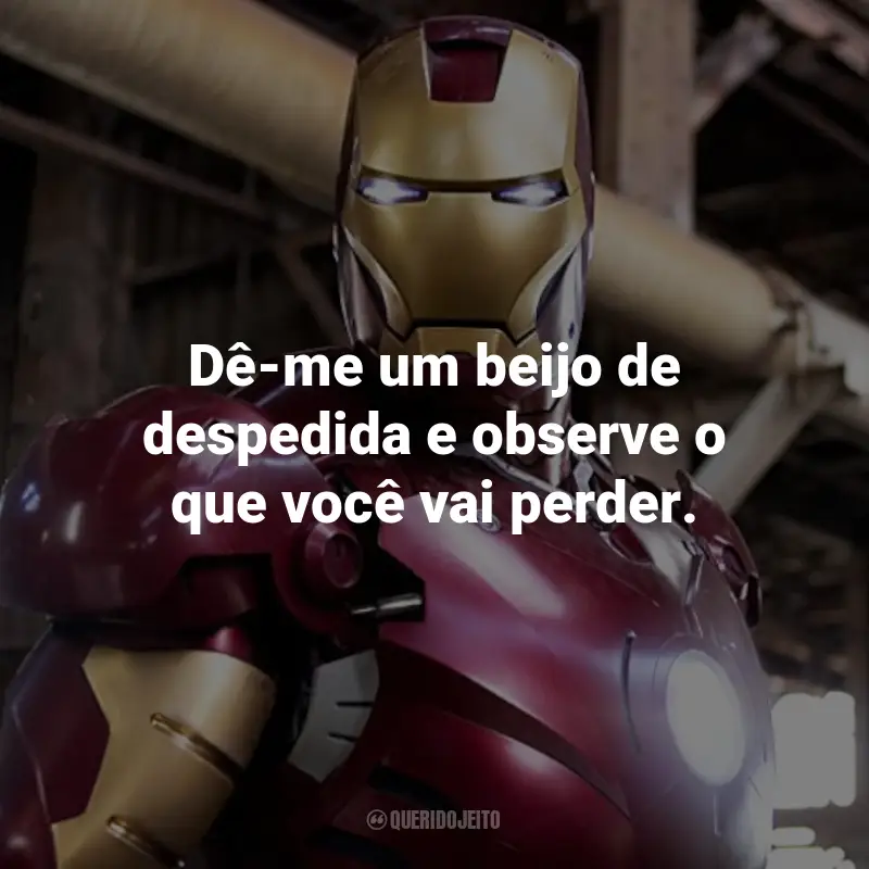 Frases do Filme Homem de Ferro: Dê-me um beijo de despedida e observe o que você vai perder. - Tony Stark.