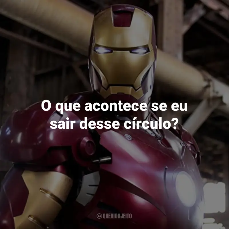 Frases do Filme Homem de Ferro: O que acontece se eu sair desse círculo? - Tony Stark.