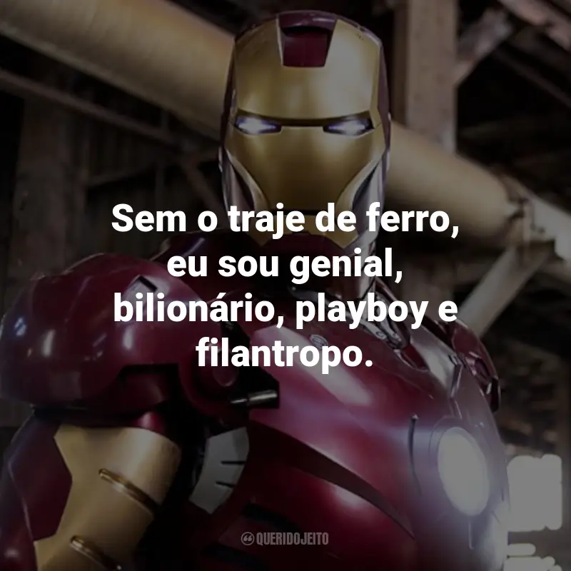 Frases do Filme Homem de Ferro: Sem o traje de ferro, eu sou genial, bilionário, playboy e filantropo. - Tony Stark.