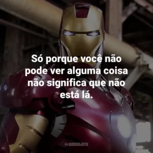 Só porque você não pode ver alguma coisa não significa que não está lá. – Tony Stark.