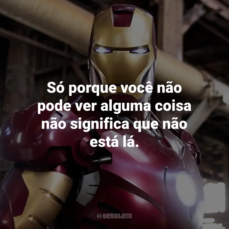 Frases do Filme Homem de Ferro: Só porque você não pode ver alguma coisa não significa que não está lá. - Tony Stark.