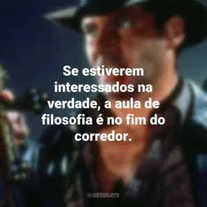 Se estiverem interessados na verdade, a aula de filosofia é no fim do corredor. Indiana Jones e a Última Cruzada (Filme)