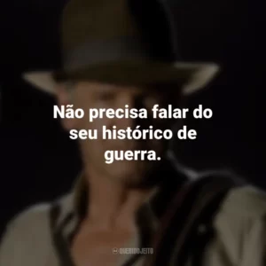 Não precisa falar do seu histórico de guerra. Indiana Jones e o Reino da Caveira de Cristal (Filme)