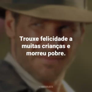 Trouxe felicidade a muitas crianças e morreu pobre. Indiana Jones e o Templo da Perdição (Filme)