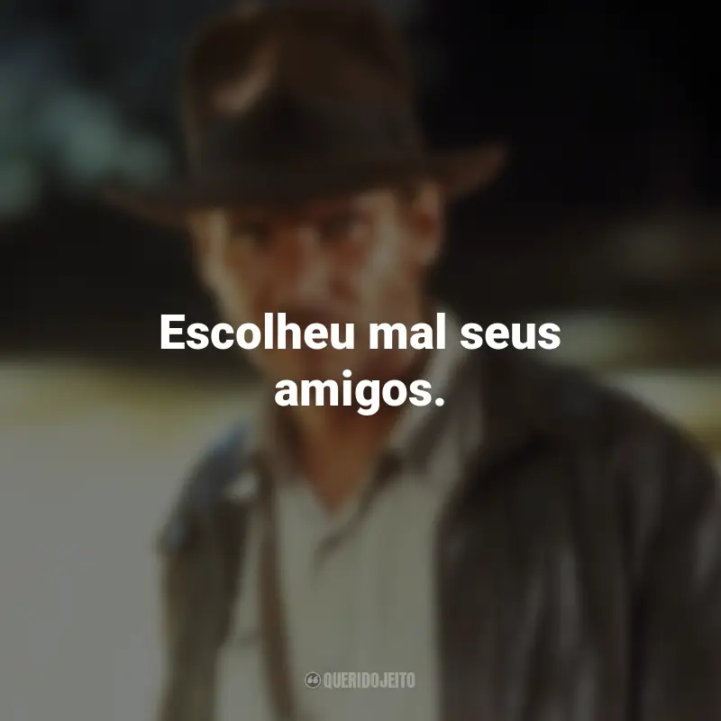 Frases do Filme Indiana Jones e os Caçadores da Arca Perdida: Escolheu mal seus amigos.
