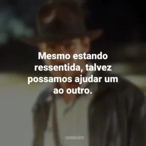 Mesmo estando ressentida, talvez possamos ajudar um ao outro. Indiana Jones e os Caçadores da Arca Perdida (Filme)