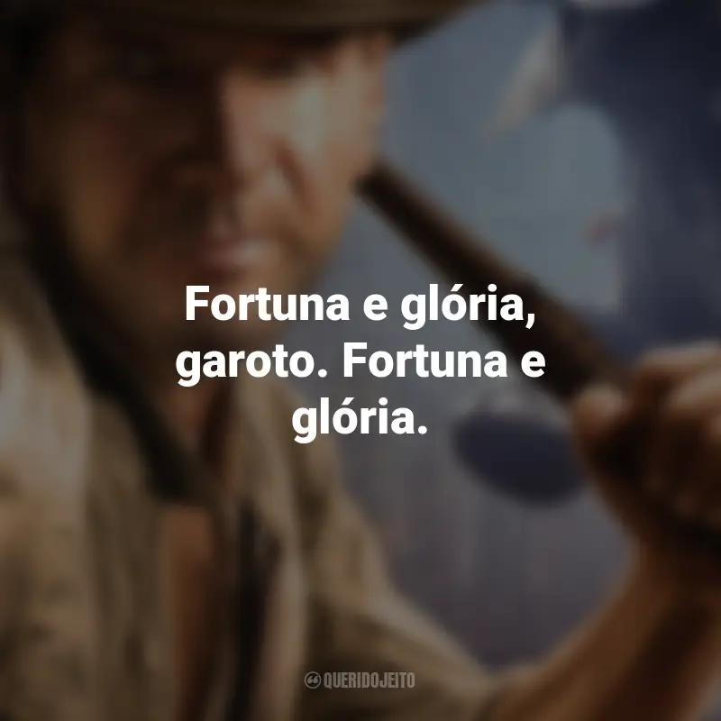 Frases de Indiana Jones: Fortuna e glória, garoto. Fortuna e glória.