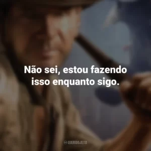 Não sei, estou fazendo isso enquanto sigo. Indiana Jones