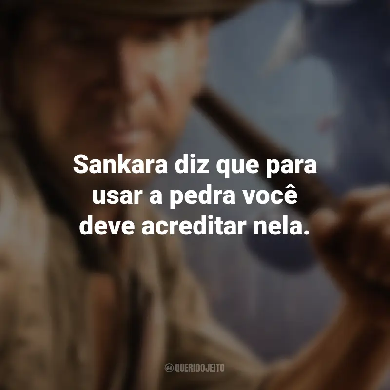 Frases de Indiana Jones: Sankara diz que para usar a pedra você deve acreditar nela.