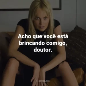Acho que você está brincando comigo, doutor. – Catherine Tramell.