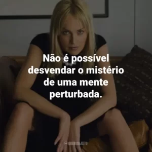 Não é possível desvendar o mistério de uma mente perturbada. – Dr. Michael Glass.
