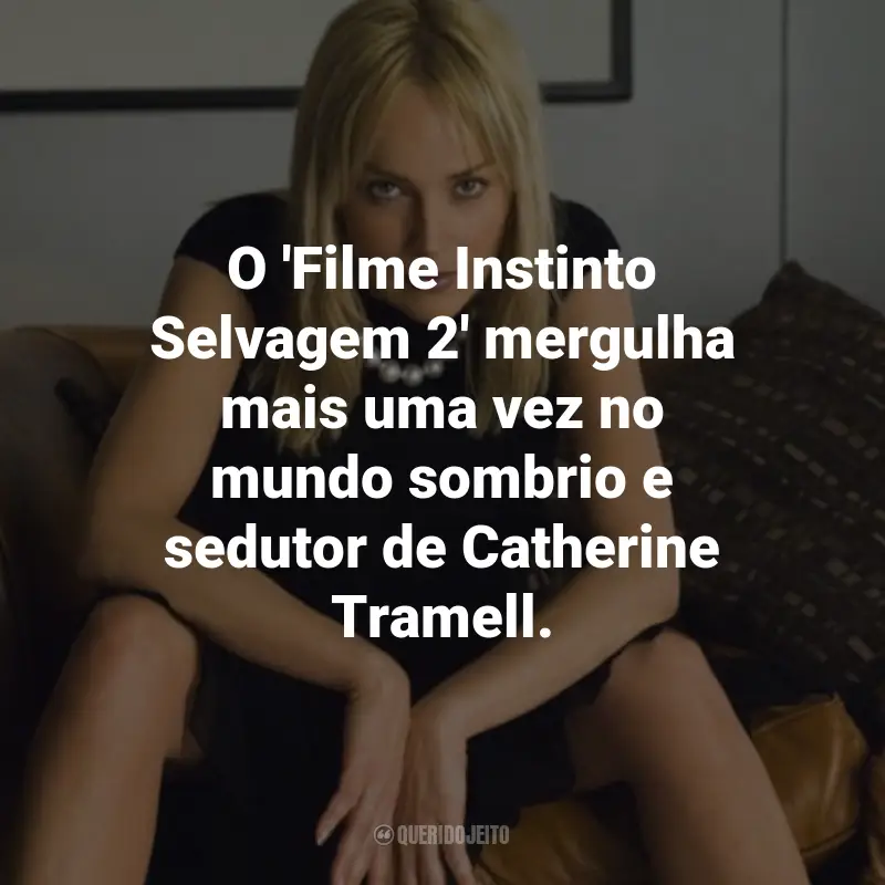Frases do Filme Instinto Selvagem 2: O 'Filme Instinto Selvagem 2' mergulha mais uma vez no mundo sombrio e sedutor de Catherine Tramell.