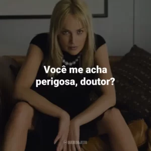Você me acha perigosa, doutor? – Catherine Tramell.