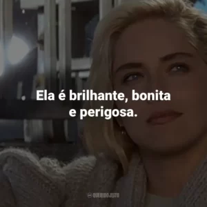 Ela é brilhante, bonita e perigosa. – Detetive Gus Moran.