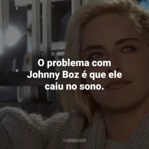 O problema com Johnny Boz é que ele caiu no sono. – Catherine Tramell.