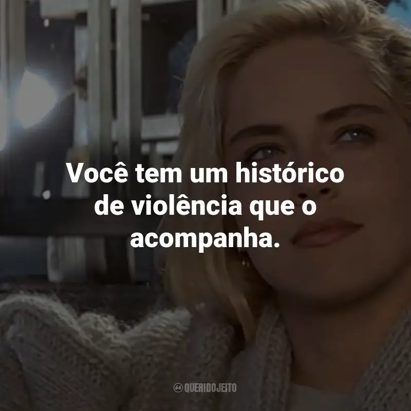 Frases do Filme Instinto Selvagem: Você tem um histórico de violência que o acompanha. - Catherine Tramell.