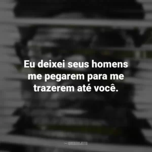 Eu deixei seus homens me pegarem para me trazerem até você. Invasão Secreta (série)