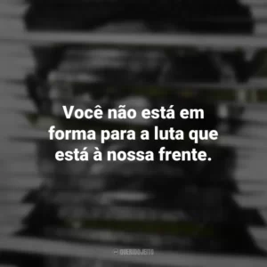 Você não está em forma para a luta que está à nossa frente. Invasão Secreta (série)