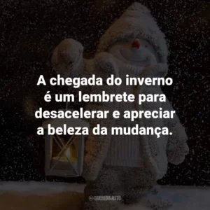 A chegada do inverno é um lembrete para desacelerar e apreciar a beleza da mudança.