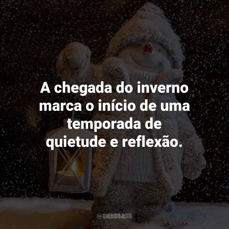 Frases de Inverno: A chegada do inverno marca o início de uma temporada de quietude e reflexão.