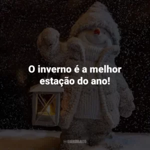 O inverno é a melhor estação do ano!