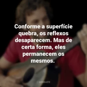 Conforme a superfície quebra, os reflexos desaparecem. Mas de certa forma, eles permanecem os mesmos. Jack Johnson