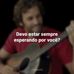 Devo estar sempre esperando por você? Jack Johnson