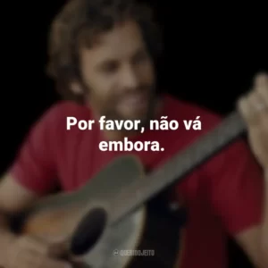 Por favor, não vá embora. Jack Johnson