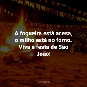 A fogueira está acesa, o milho está no forno. Viva a festa de São João!