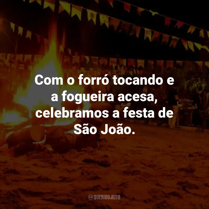 Frases Juninas para Imprimir: Com o forró tocando e a fogueira acesa, celebramos a festa de São João.