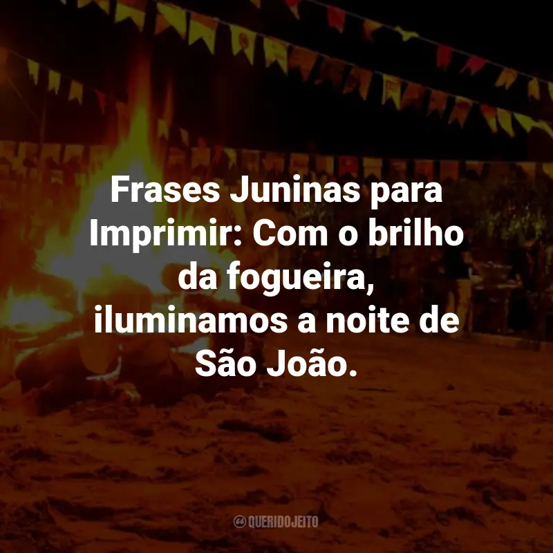 Frases Juninas para Imprimir: Frases Juninas para Imprimir: Com o brilho da fogueira, iluminamos a noite de São João.