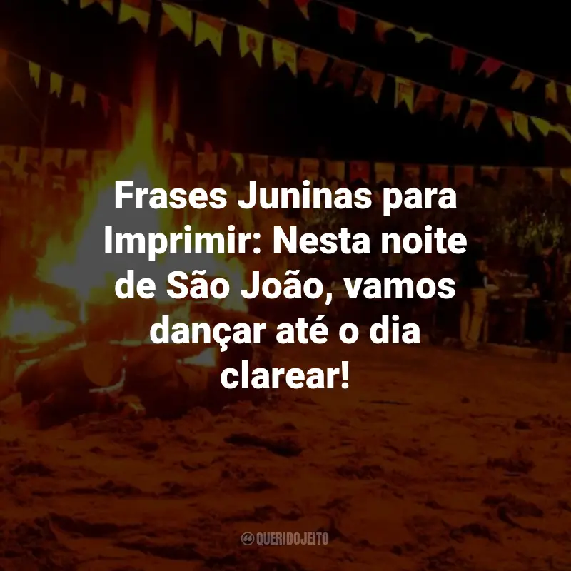 Frases Juninas para Imprimir: Frases Juninas para Imprimir: Nesta noite de São João, vamos dançar até o dia clarear!