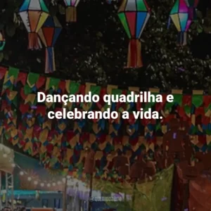 Dançando quadrilha e celebrando a vida.