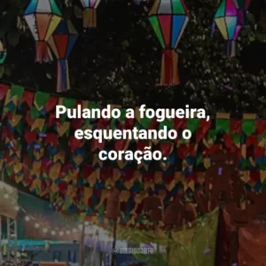 Pulando a fogueira, esquentando o coração.