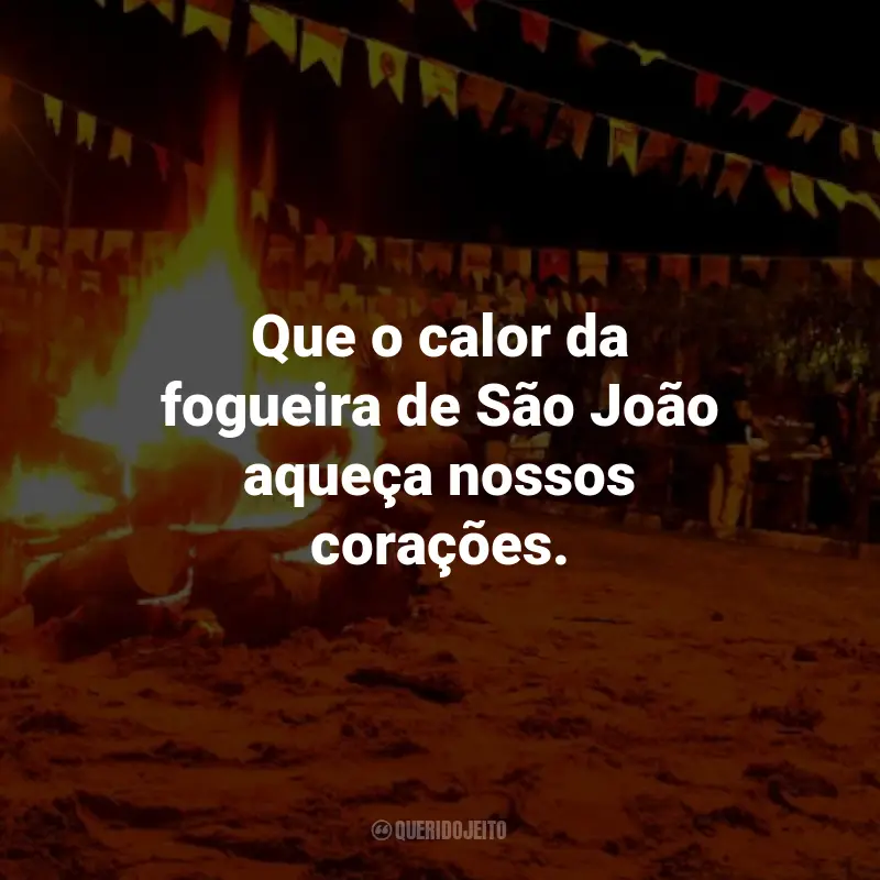 Frases Juninas para Imprimir: Que o calor da fogueira de São João aqueça nossos corações.
