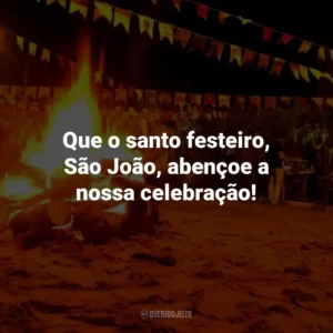 Que o santo festeiro, São João, abençoe a nossa celebração!