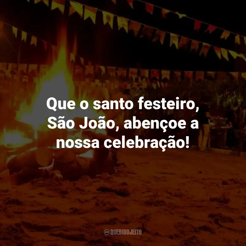 Frases Juninas para Imprimir: Que o santo festeiro, São João, abençoe a nossa celebração!