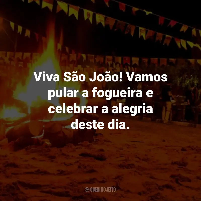 Frases Juninas para Imprimir: Viva São João! Vamos pular a fogueira e celebrar a alegria deste dia.