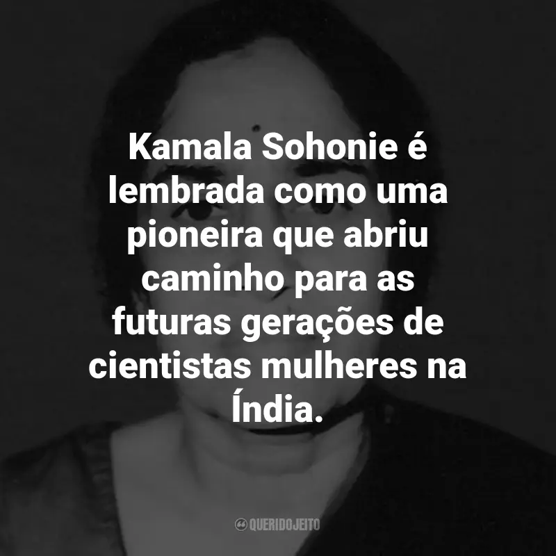 Frases de Kamala Sohonie: Kamala Sohonie é lembrada como uma pioneira que abriu caminho para as futuras gerações de cientistas mulheres na Índia.