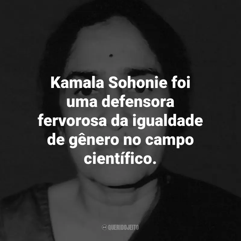 Frases de Kamala Sohonie: Kamala Sohonie foi uma defensora fervorosa da igualdade de gênero no campo científico.