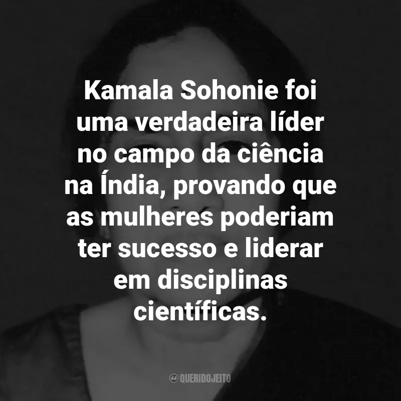 Frases de Kamala Sohonie: Kamala Sohonie foi uma verdadeira líder no campo da ciência na Índia, provando que as mulheres poderiam ter sucesso e liderar em disciplinas científicas.