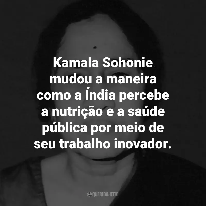 Frases de Kamala Sohonie: Kamala Sohonie mudou a maneira como a Índia percebe a nutrição e a saúde pública por meio de seu trabalho inovador.