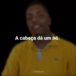 A cabeça dá um nó.