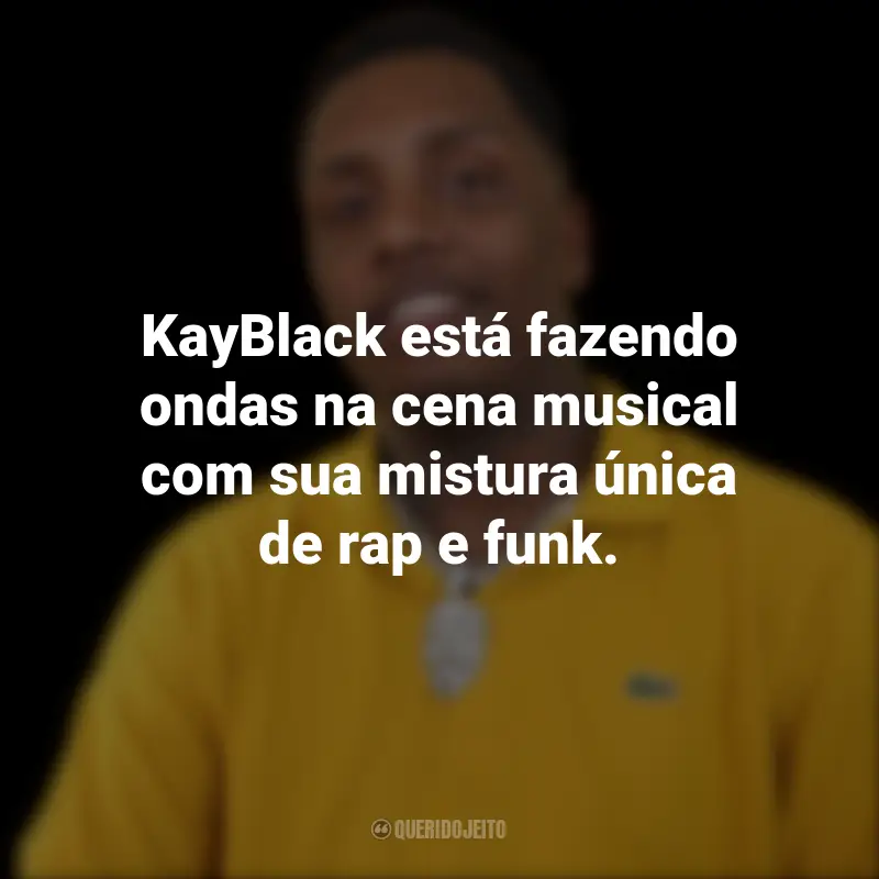 Frases de KayBlack: KayBlack está fazendo ondas na cena musical com sua mistura única de rap e funk.