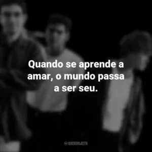 Quando se aprende a amar, o mundo passa a ser seu. Legião Urbana
