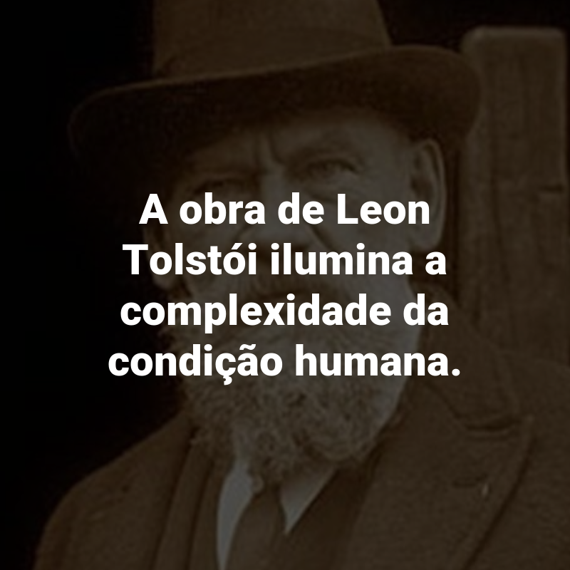 Frases do Leon Tolstói: A obra de Leon Tolstói ilumina a complexidade da condição humana.