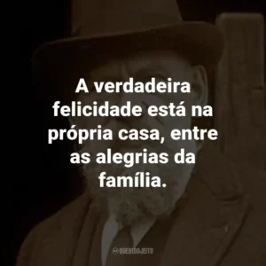 A verdadeira felicidade está na própria casa, entre as alegrias da família.