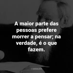 A maior parte das pessoas prefere morrer a pensar; na verdade, é o que fazem.